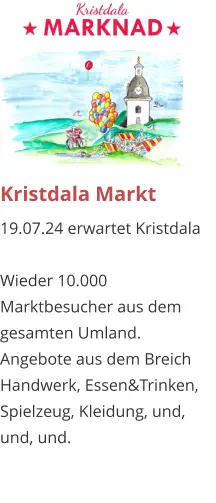 Kristdala Markt 19.07.24 erwartet Kristdala  Wieder 10.000 Marktbesucher aus dem gesamten Umland. Angebote aus dem Breich Handwerk, Essen&Trinken, Spielzeug, Kleidung, und, und, und.